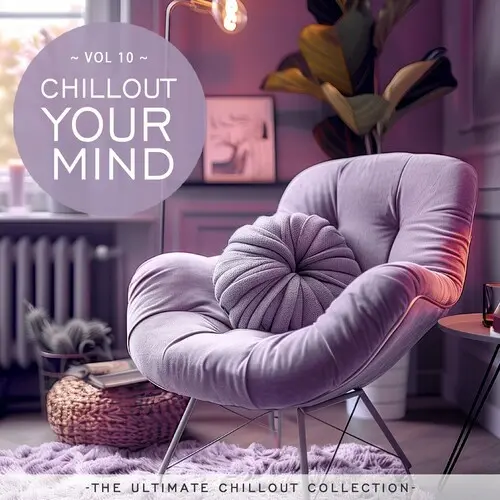 Chillout Your Mind: The Ultimate Chillout Collection [Vol. 10] (2024)