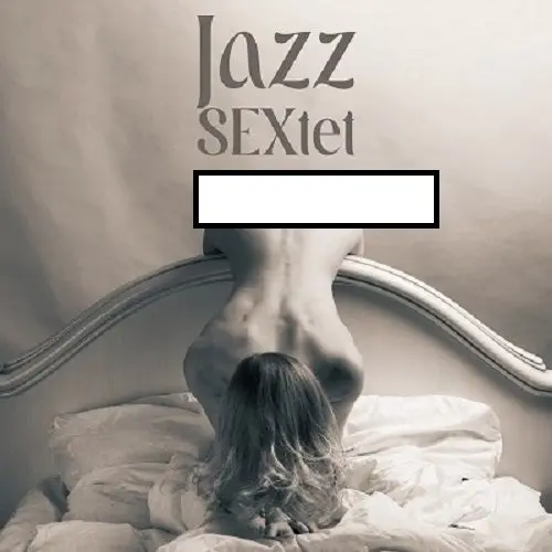 Sexual Music Collection - Jazz SEXtet: Sexy Sounding Jazz for Couples in Love (2024)