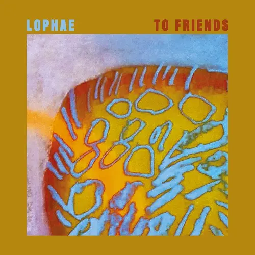 Lophae / To Friends