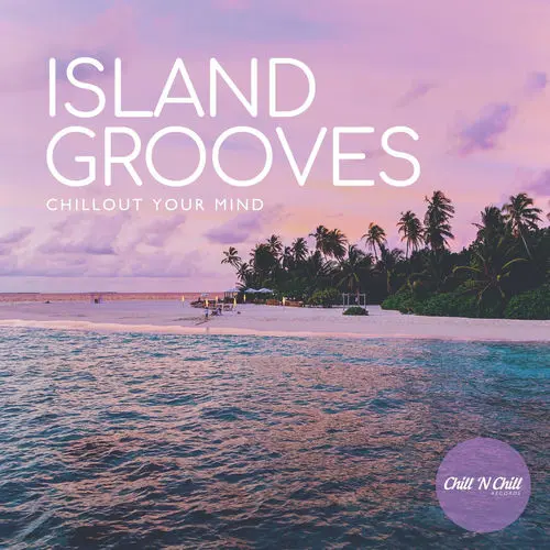 Island Grooves: Chillout Your Mind