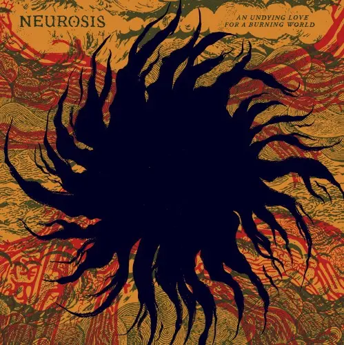 Neurosis / An Undying Love For A Burning World