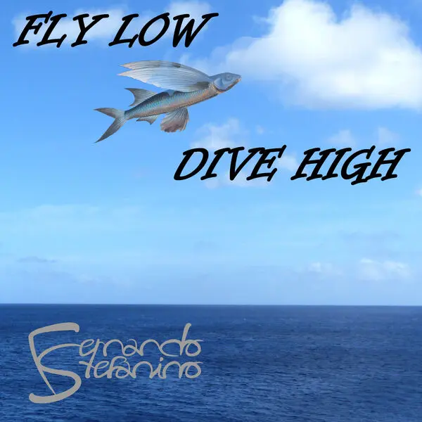 Fernando Stefanino / Fly Low, Dive High