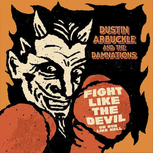 Dustin Arbuckle & the Damnations / Fight Like the Devil (Or Run Like Hell)