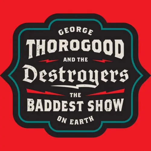 George Thorogood & The Destroyers / The Baddest Show On Earth